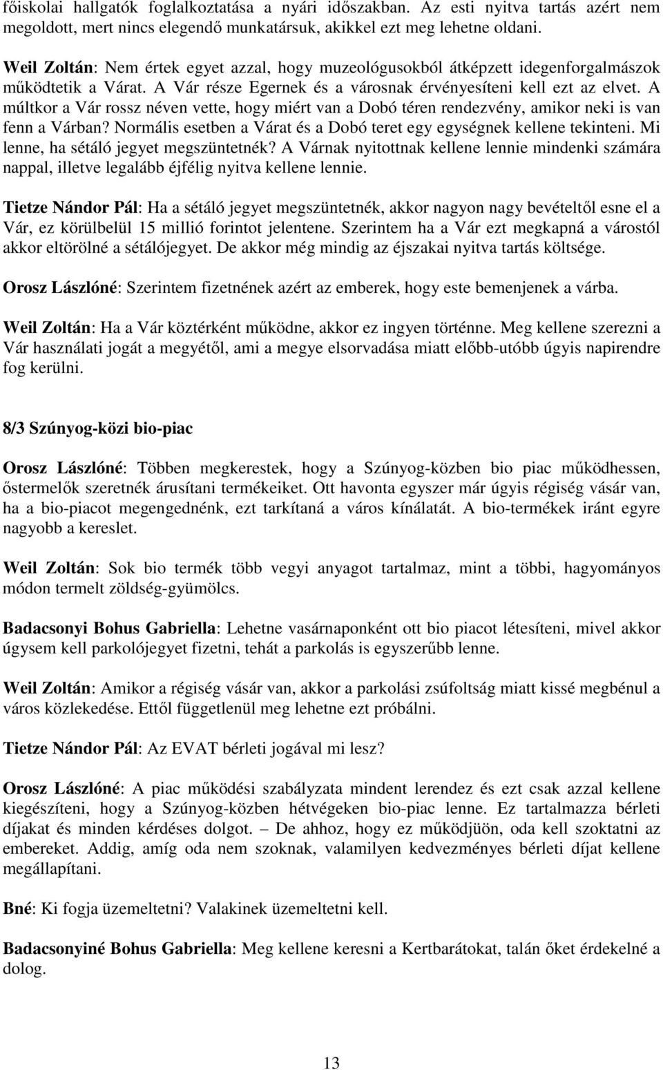 A múltkor a Vár rossz néven vette, hogy miért van a Dobó téren rendezvény, amikor neki is van fenn a Várban? Normális esetben a Várat és a Dobó teret egy egységnek kellene tekinteni.