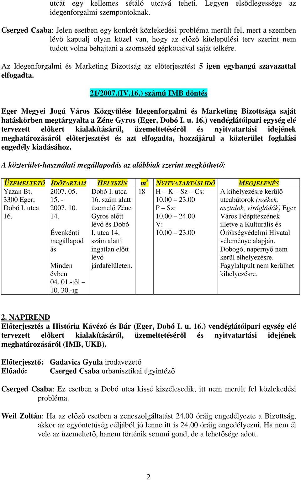 gépkocsival saját telkére. Az Idegenforgalmi és Marketing Bizottság az előterjesztést 5 igen egyhangú szavazattal elfogadta. 21/2007.(IV.16.