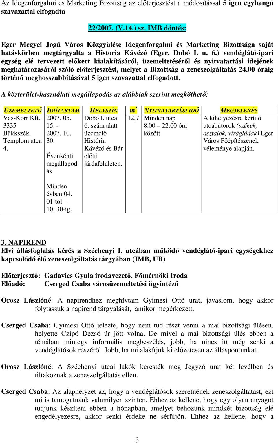 ) vendéglátó-ipari egység elé tervezett előkert kialakításáról, üzemeltetéséről és nyitvatartási idejének meghatározásáról szóló előterjesztést, melyet a Bizottság a zeneszolgáltatás 24.