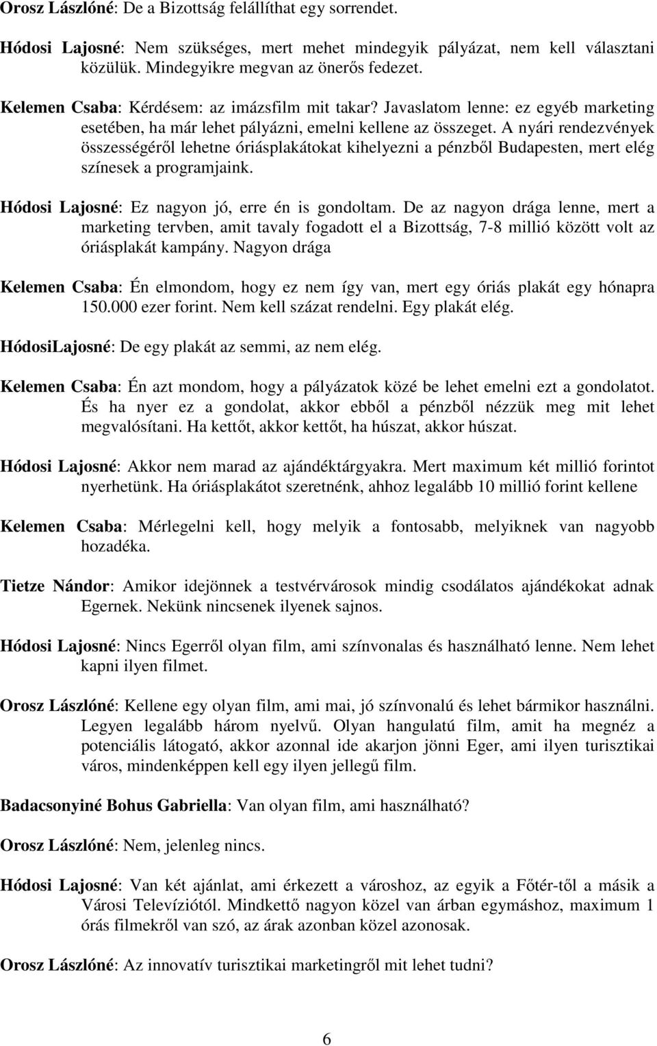 A nyári rendezvények összességéről lehetne óriásplakátokat kihelyezni a pénzből Budapesten, mert elég színesek a programjaink. Hódosi Lajosné: Ez nagyon jó, erre én is gondoltam.