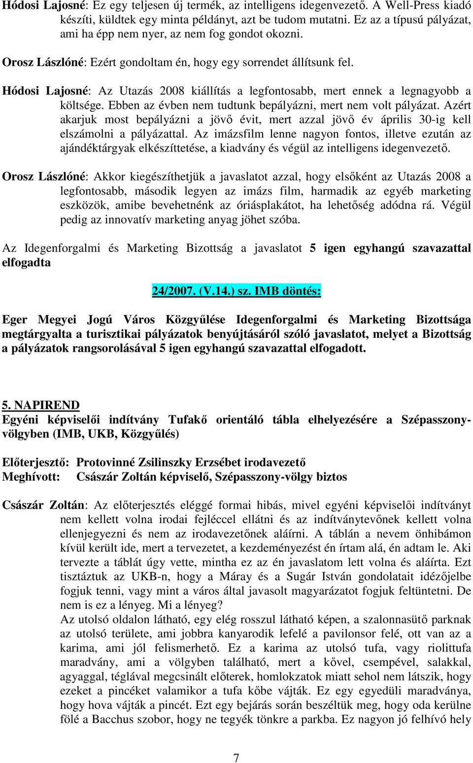 Hódosi Lajosné: Az Utazás 2008 kiállítás a legfontosabb, mert ennek a legnagyobb a költsége. Ebben az évben nem tudtunk bepályázni, mert nem volt pályázat.
