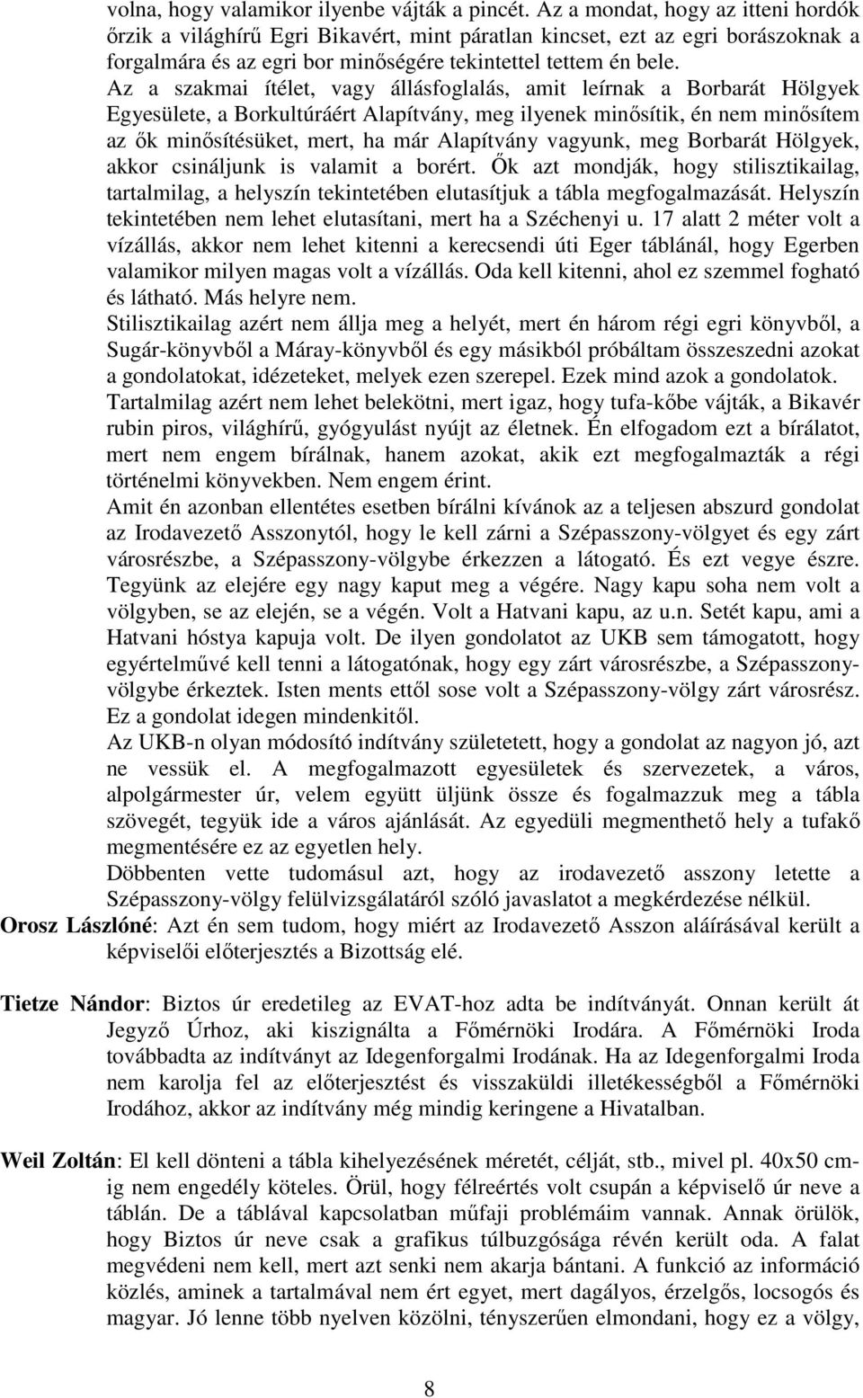 Az a szakmai ítélet, vagy állásfoglalás, amit leírnak a Borbarát Hölgyek Egyesülete, a Borkultúráért Alapítvány, meg ilyenek minősítik, én nem minősítem az ők minősítésüket, mert, ha már Alapítvány