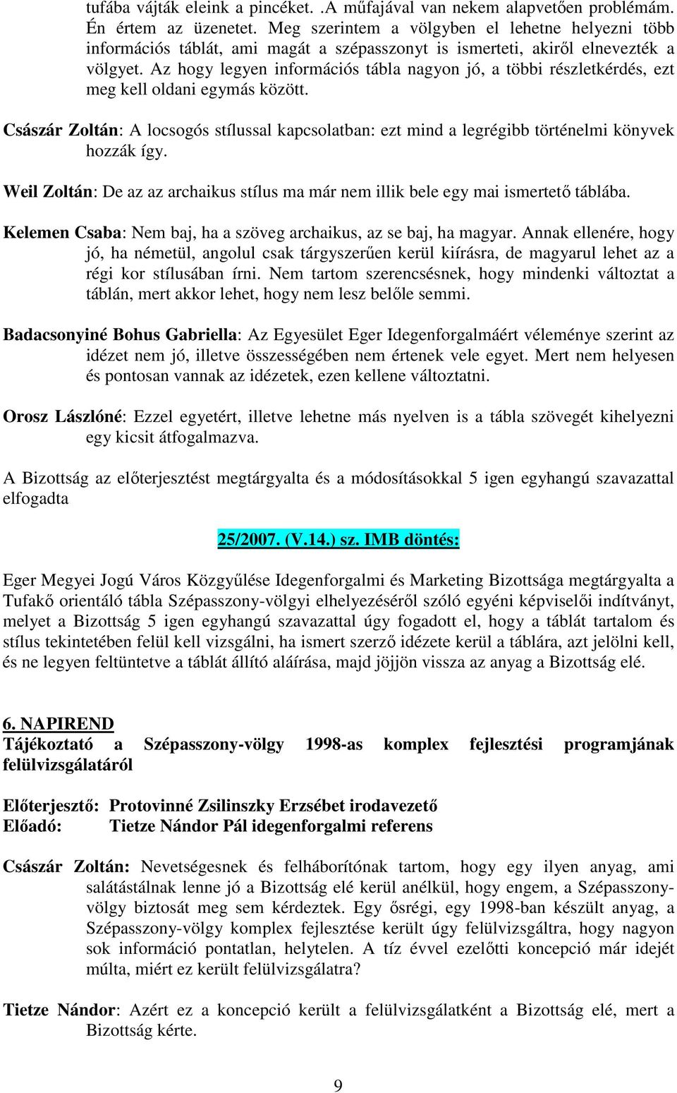 Az hogy legyen információs tábla nagyon jó, a többi részletkérdés, ezt meg kell oldani egymás között.