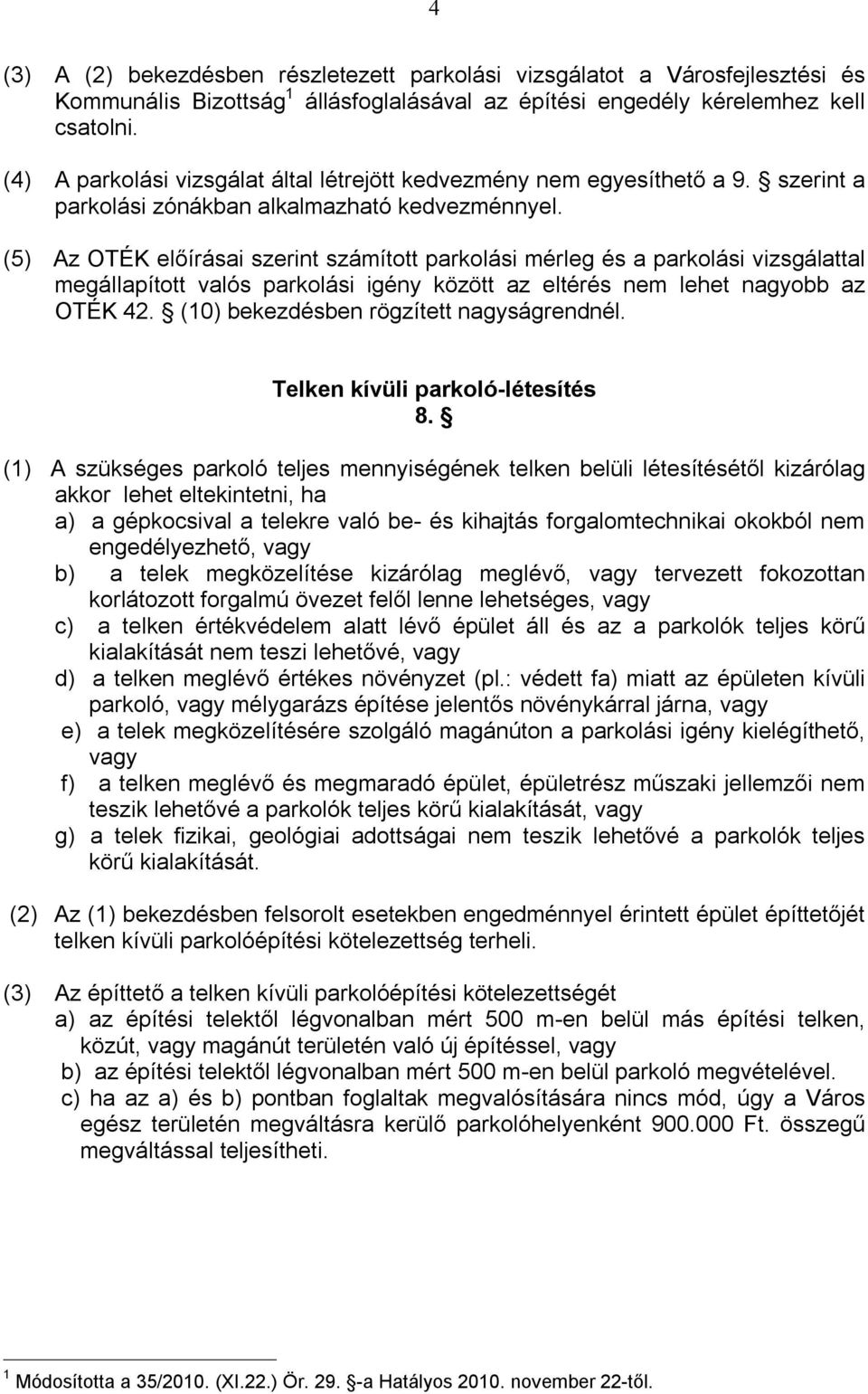 (5) Az OTÉK előírásai szerint számított parkolási mérleg és a parkolási vizsgálattal megállapított valós parkolási igény között az eltérés nem lehet nagyobb az OTÉK 42.