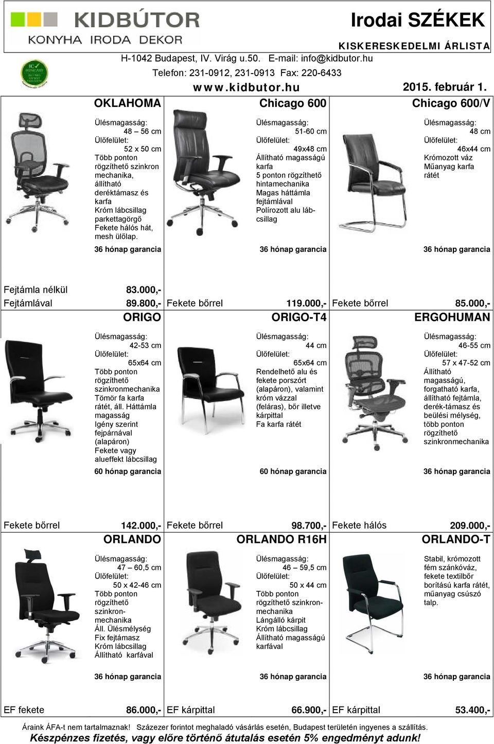 000,- Fejtámlával 89.800,- Fekete bőrrel 119.000,- Fekete bőrrel 85.000,- ORIGO ORIGO-T4 ERGOHUMAN 42-53 cm 65x64 cm Tömör fa, áll.