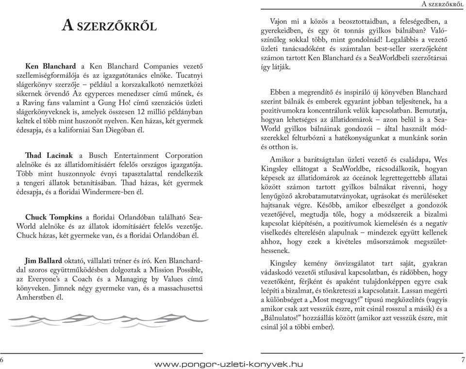 című szenzációs üzleti slágerkönyveknek is, amelyek összesen 12 millió példányban keltek el több mint huszonöt nyelven. Ken házas, két gyermek édesapja, és a kaliforniai San Diegóban él.