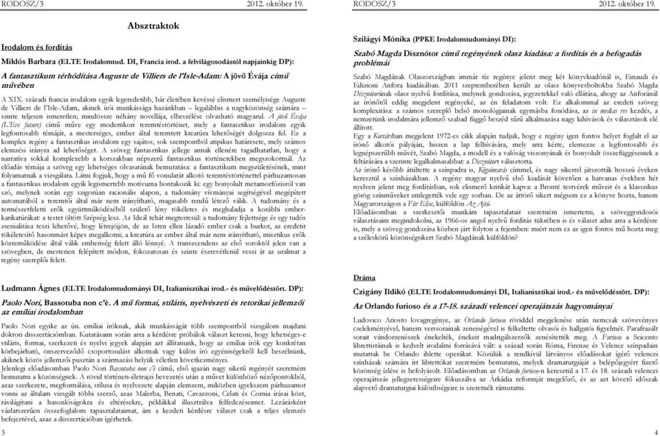 századi francia irodalom egyik legeredetibb, bár életében kevéssé elismert személyisége Auguste de Villiers de l Isle-Adam, akinek írói munkássága hazánkban legalábbis a nagyközönség számára szinte