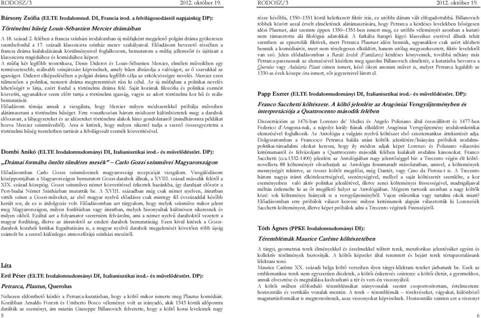 Elıadásom bevezetı részében a francia dráma kialakulásának körülményeivel foglalkozom, bemutatom a mőfaj jellemzıit és újításait a klasszicista tragédiához és komédiához képest.
