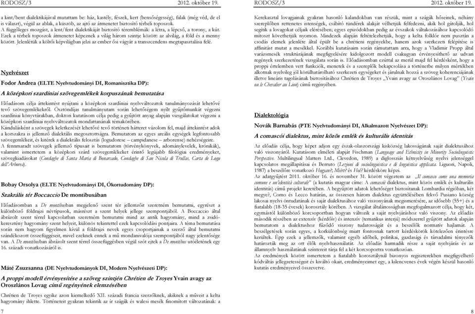 Ezek a térbeli toposzok átmenetet képeznek a világ három szintje között: az alvilág, a föld és a menny között.