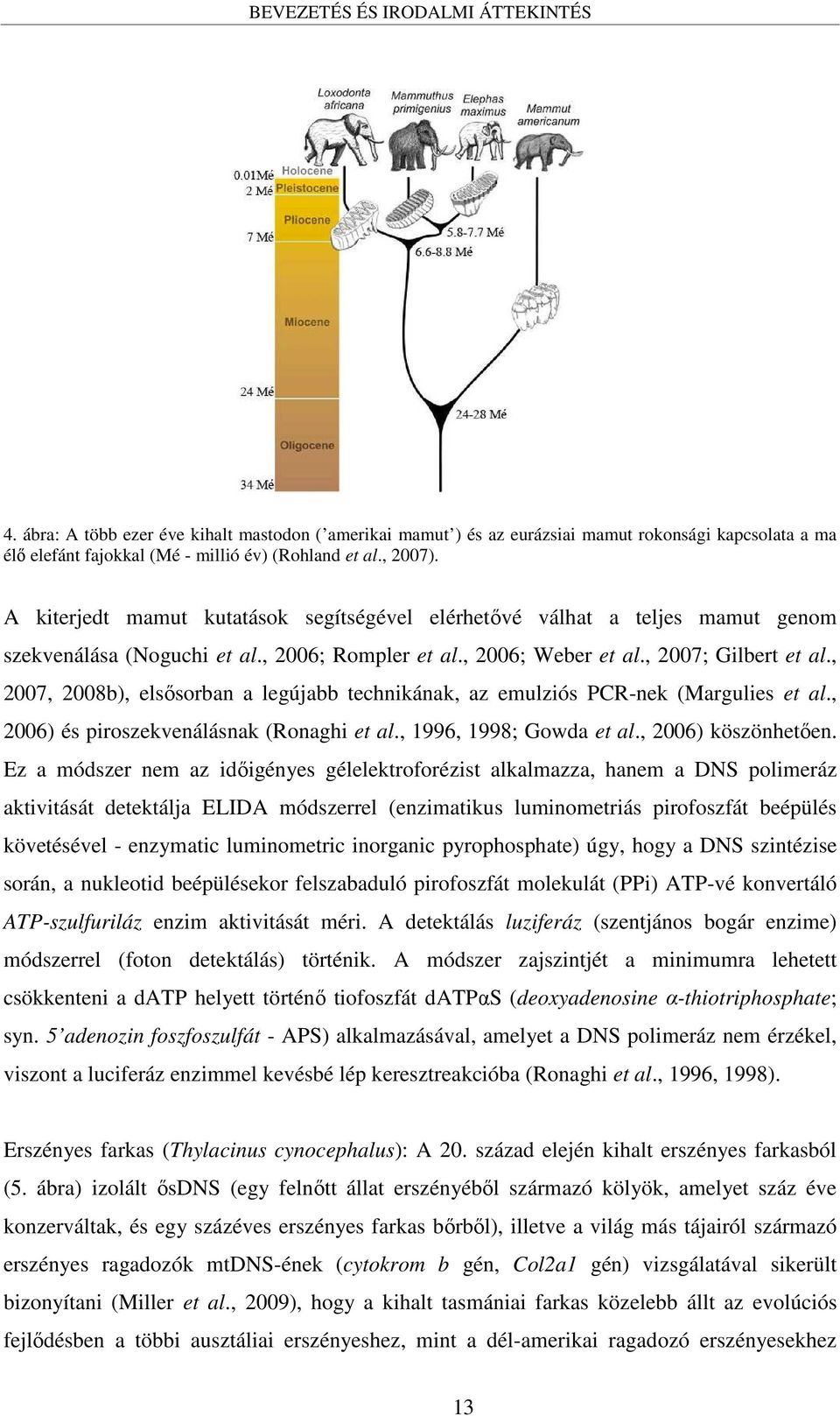 , 2007, 2008b), elsősorban a legújabb technikának, az emulziós PCR-nek (Margulies et al., 2006) és piroszekvenálásnak (Ronaghi et al., 1996, 1998; Gowda et al., 2006) köszönhetően.