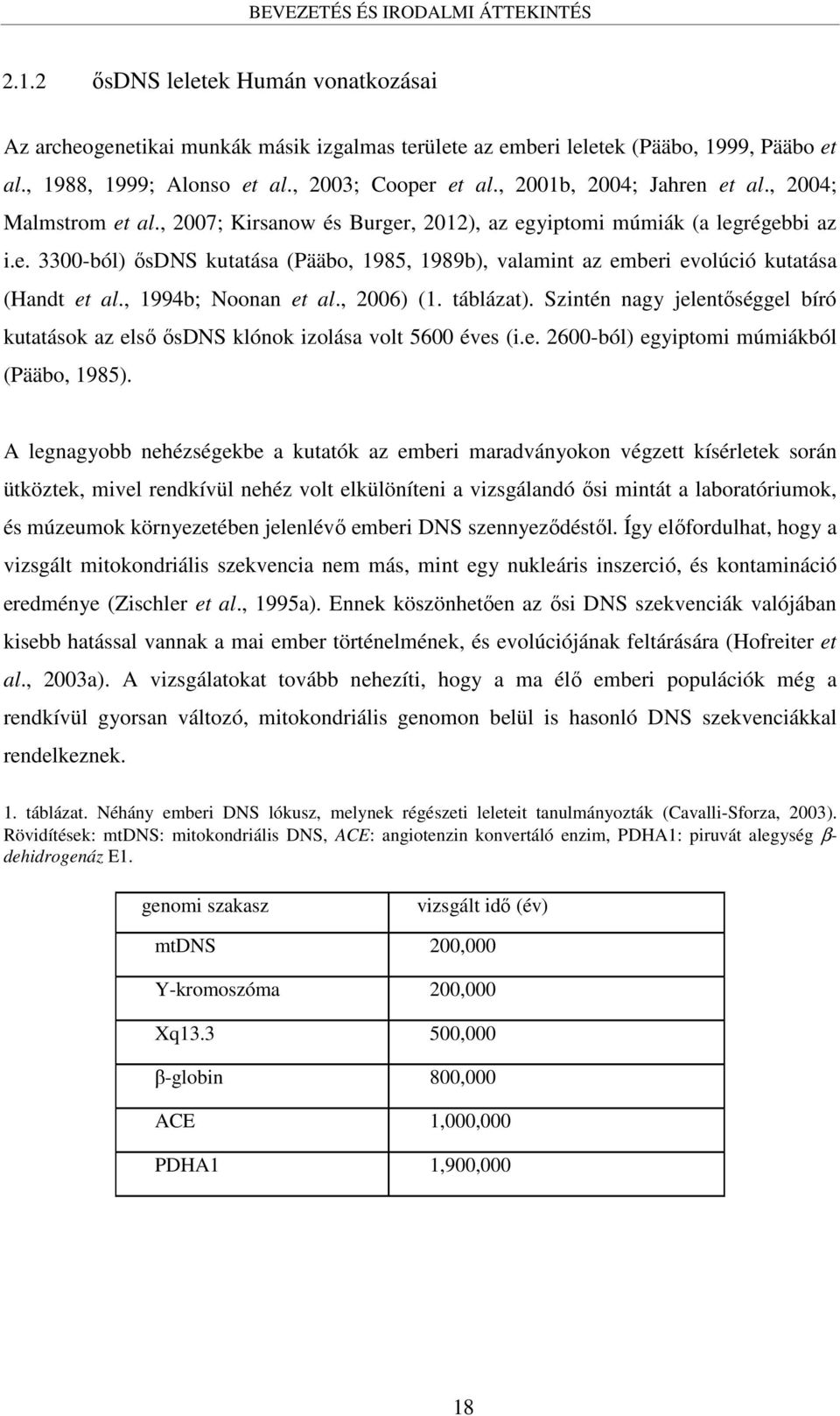 , 1994b; Noonan et al., 2006) (1. táblázat). Szintén nagy jelentőséggel bíró kutatások az első ősdns klónok izolása volt 5600 éves (i.e. 2600-ból) egyiptomi múmiákból (Pääbo, 1985).