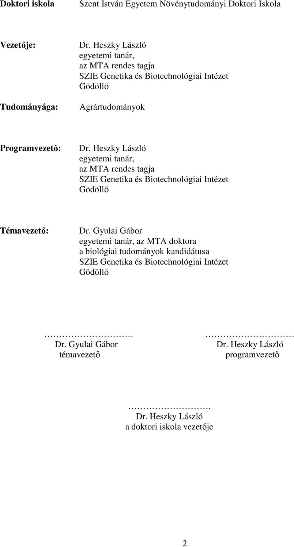 Heszky László egyetemi tanár, az MTA rendes tagja SZIE Genetika és Biotechnológiai Intézet Gödöllő Témavezető: Dr.