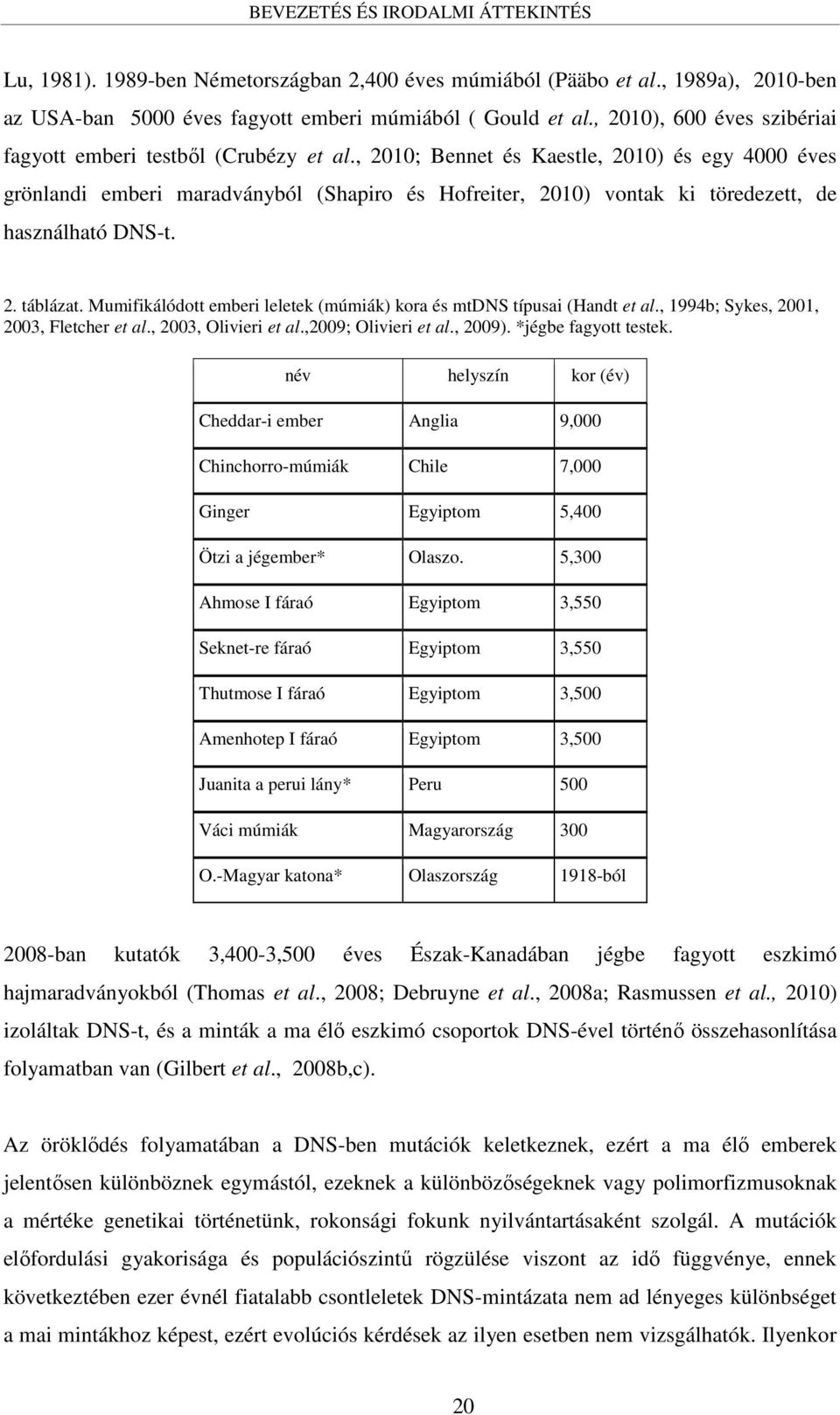 , 2010; Bennet és Kaestle, 2010) és egy 4000 éves grönlandi emberi maradványból (Shapiro és Hofreiter, 2010) vontak ki töredezett, de használható DNS-t. 2. táblázat.