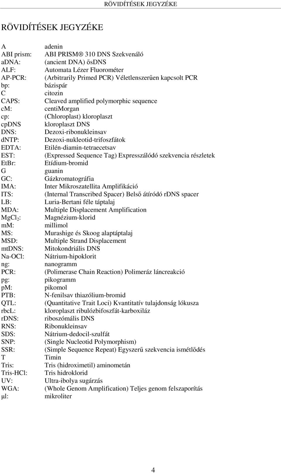 Véletlenszerűen kapcsolt PCR bázispár citozin Cleaved amplified polymorphic sequence centimorgan (Chloroplast) kloroplaszt kloroplaszt DNS Dezoxi-ribonukleinsav Dezoxi-nukleotid-trifoszfátok
