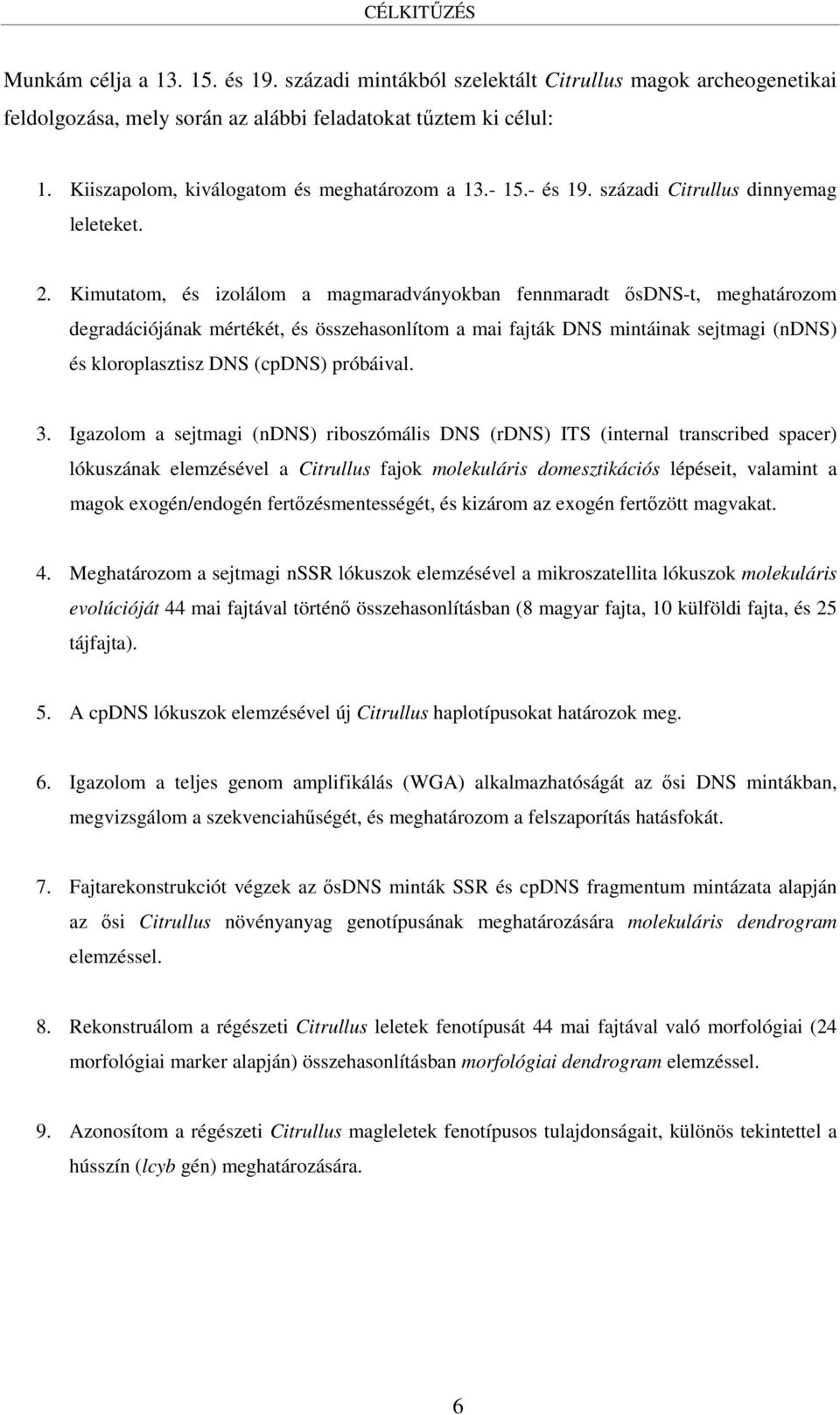 Kimutatom, és izolálom a magmaradványokban fennmaradt ősdns-t, meghatározom degradációjának mértékét, és összehasonlítom a mai fajták DNS mintáinak sejtmagi (ndns) és kloroplasztisz DNS (cpdns)