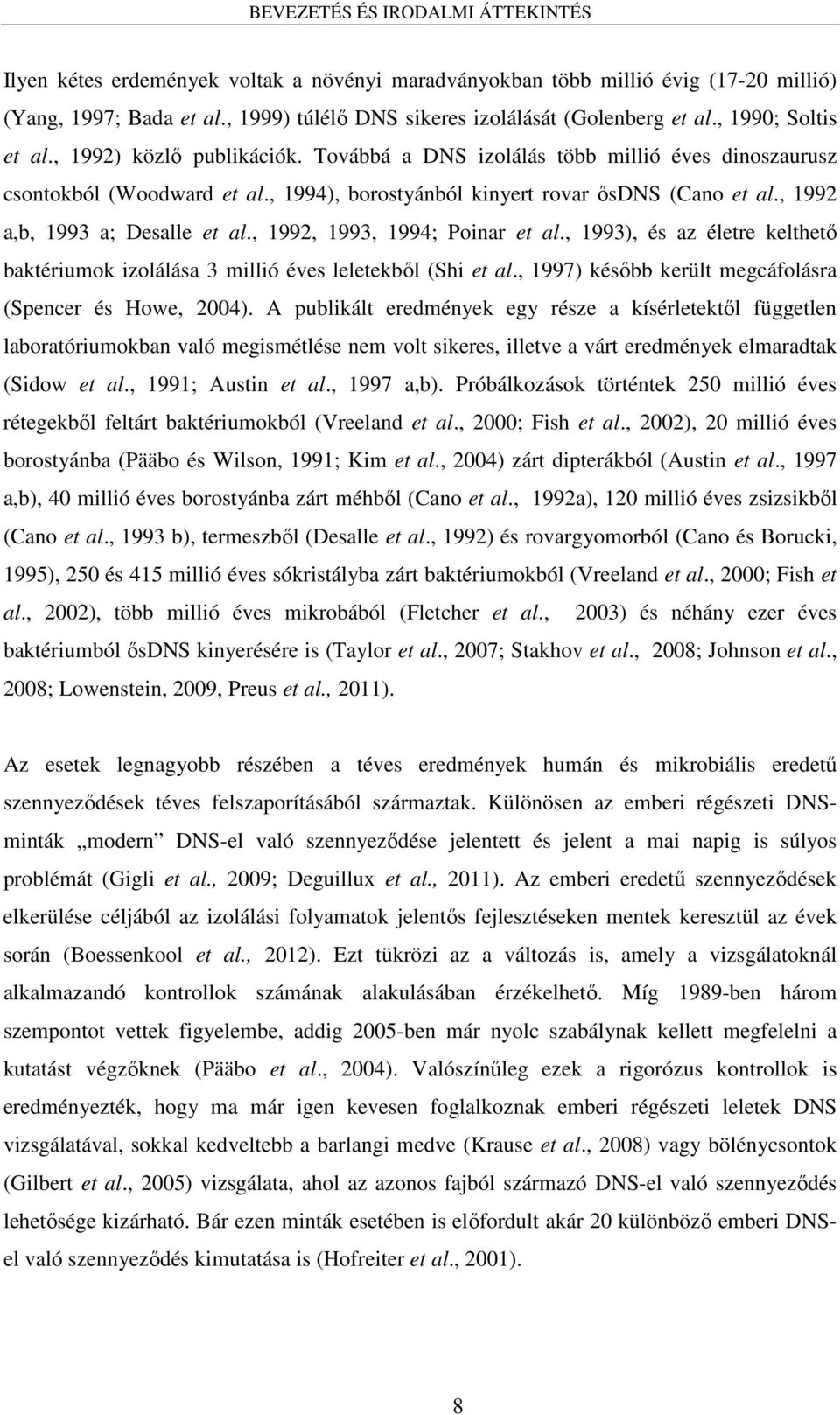 , 1992 a,b, 1993 a; Desalle et al., 1992, 1993, 1994; Poinar et al., 1993), és az életre kelthető baktériumok izolálása 3 millió éves leletekből (Shi et al.