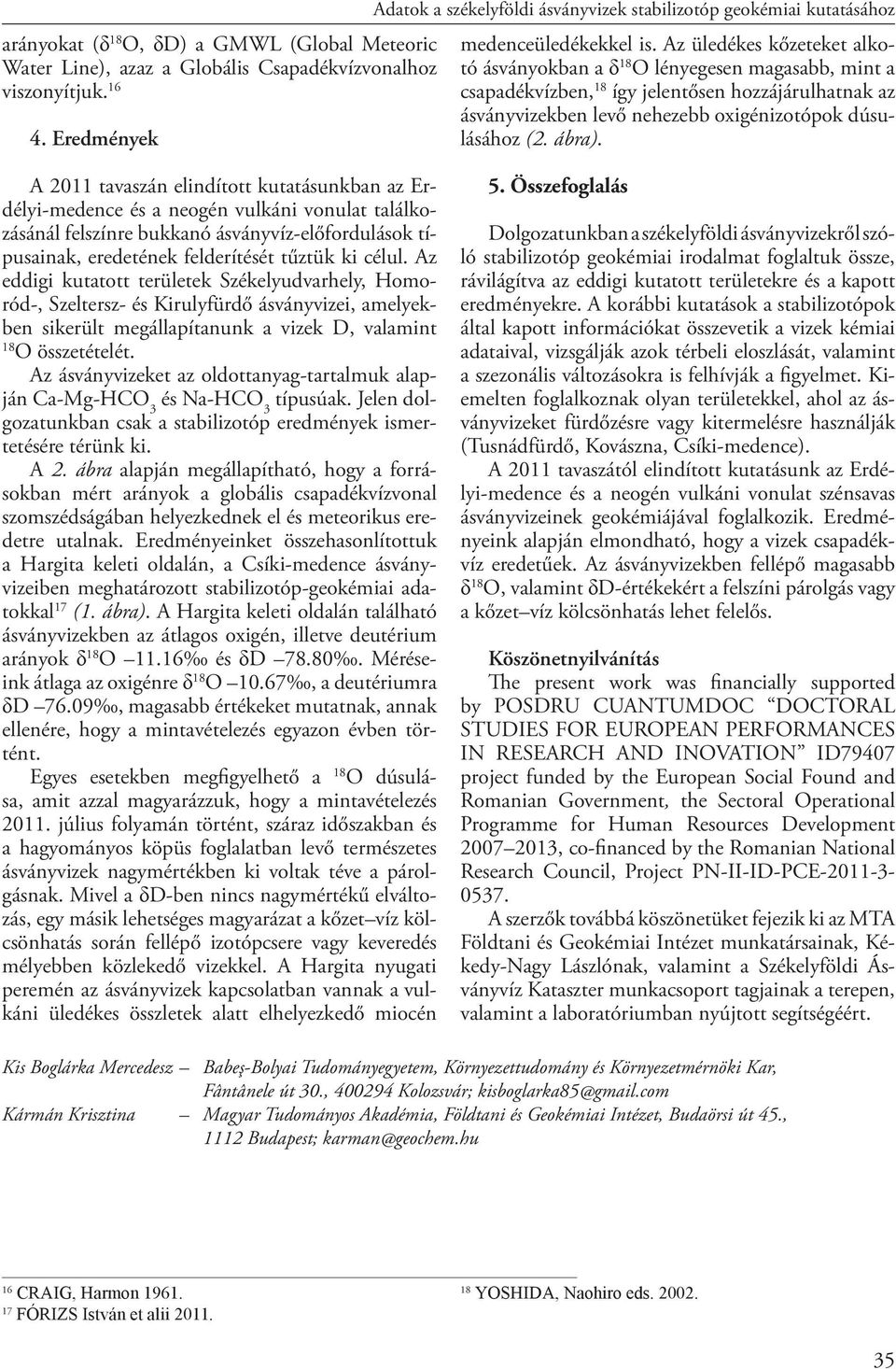 Az üledékes kőzeteket alkotó ásványokban a δ 18 O lényegesen magasabb, mint a csapadékvízben, 18 így jelentősen hozzájárulhatnak az ásványvizekben levő nehezebb oxigénizotópok dúsulásához (2. ábra).