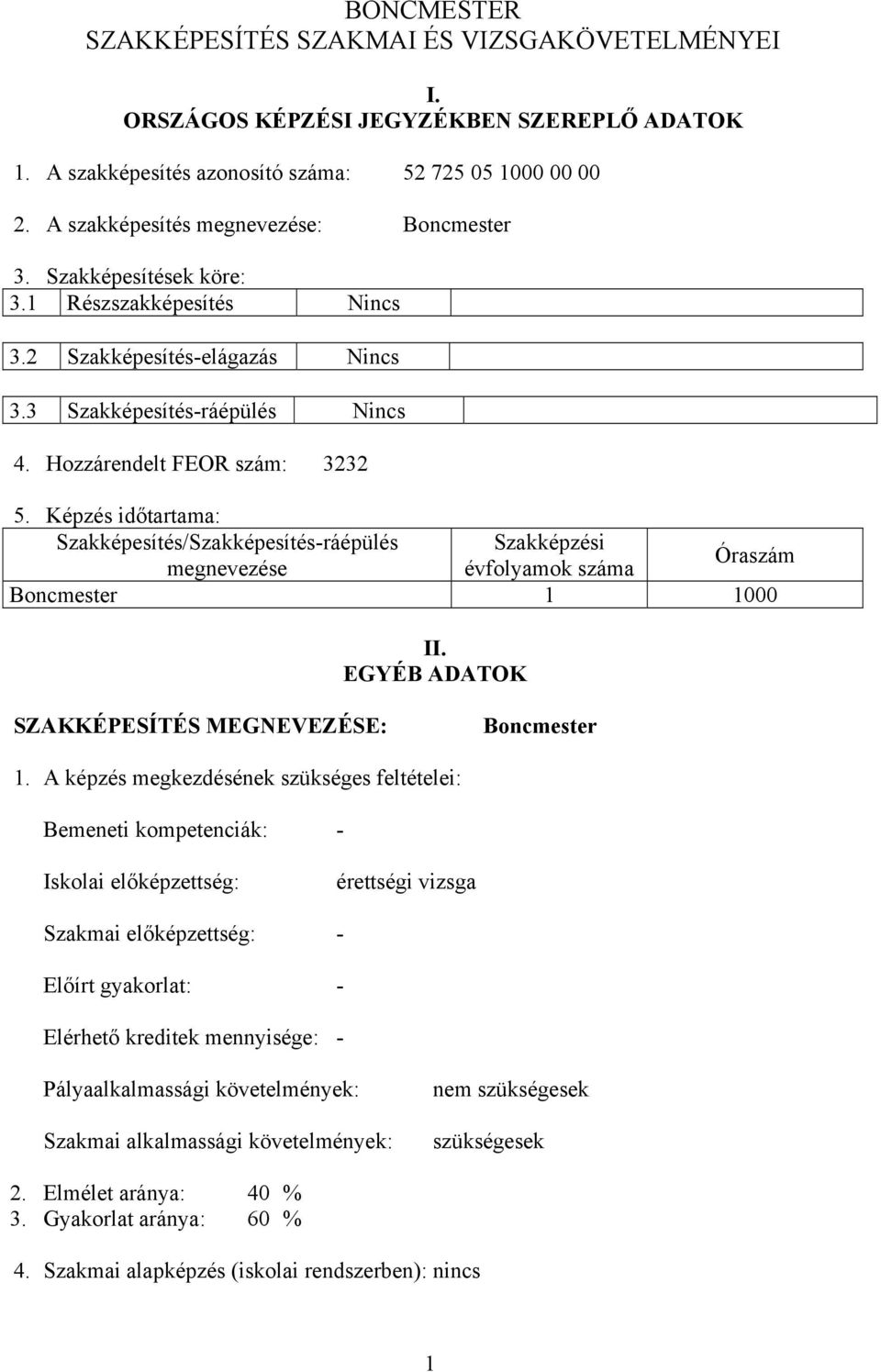 Képzés időtartama: Szakképesítés/Szakképesítés-ráépülés Szakképzési Óraszám megnevezése évfolyamok száma oncmester 1 1000 II. EGYÉ ADATOK SZAKKÉPESÍTÉS MEGNEVEZÉSE: oncmester 1.