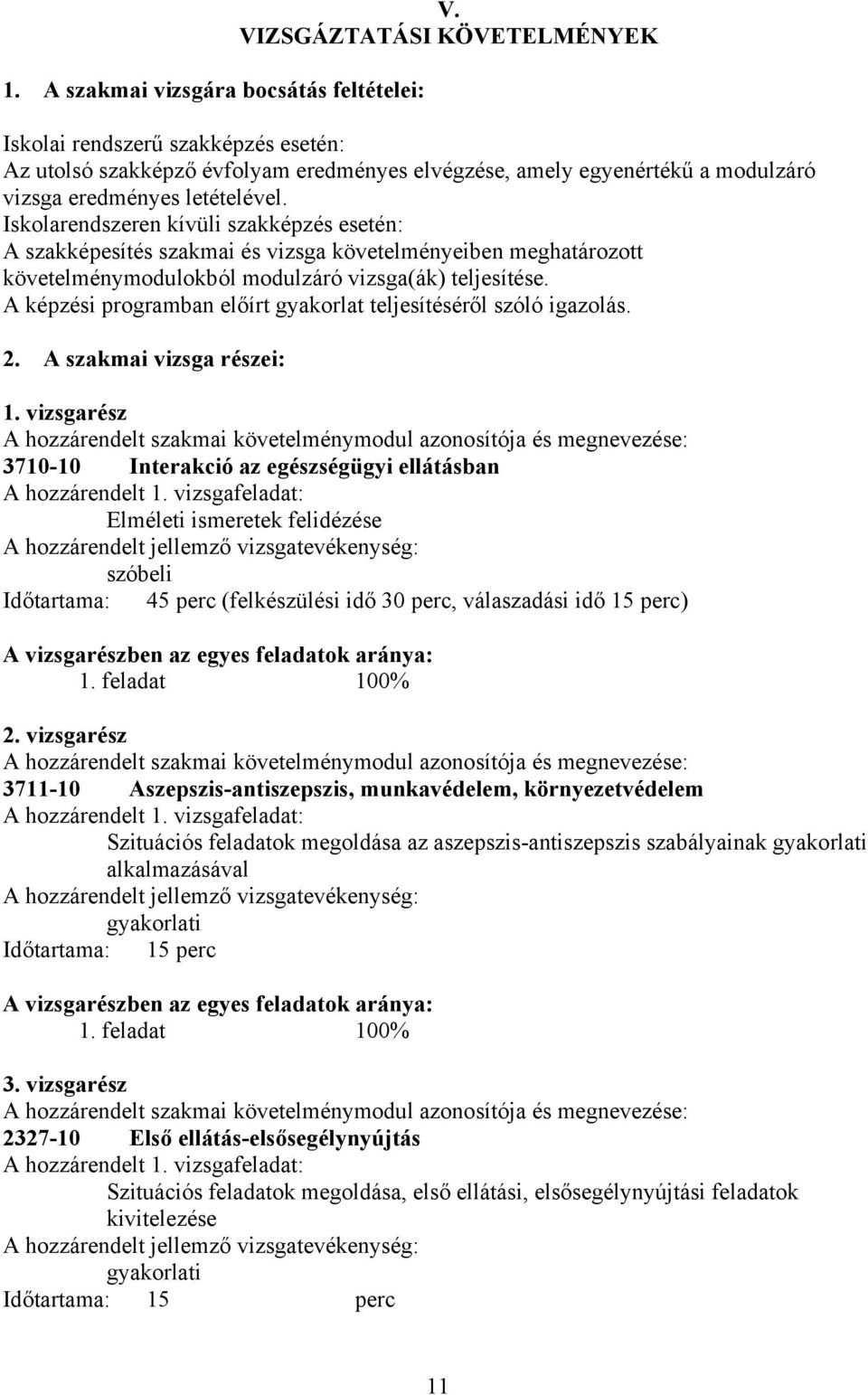 Iskolarendszeren kívüli szakképzés esetén: A szakképesítés szakmai és vizsga követelményeiben meghatározott követelménymodulokból modulzáró vizsga(ák) teljesítése.