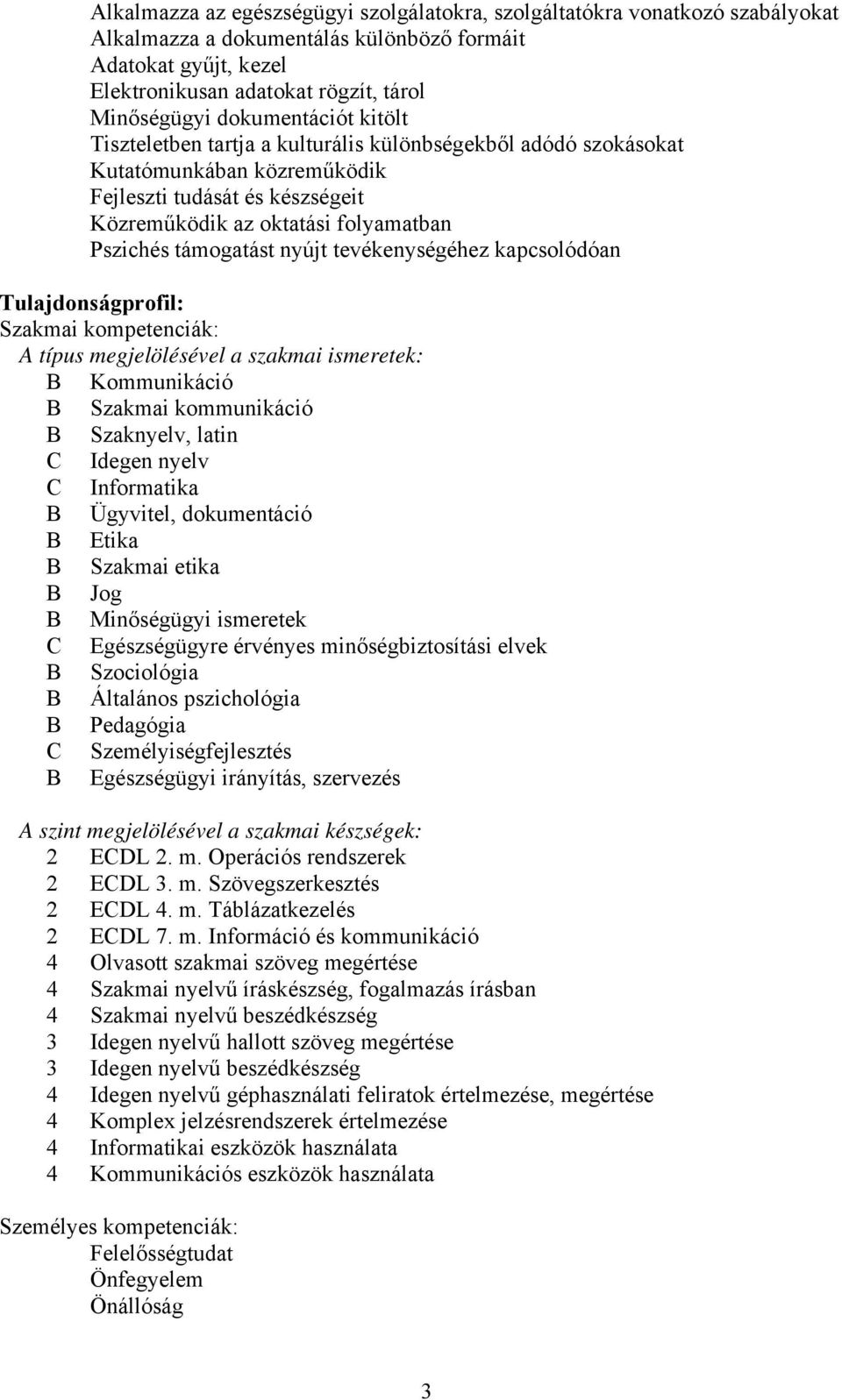 támogatást nyújt tevékenységéhez kapcsolódóan Tulajdonságprofil: Szakmai kompetenciák: A típus megjelölésével a szakmai ismeretek: Kommunikáció Szakmai kommunikáció Szaknyelv, latin C Idegen nyelv C