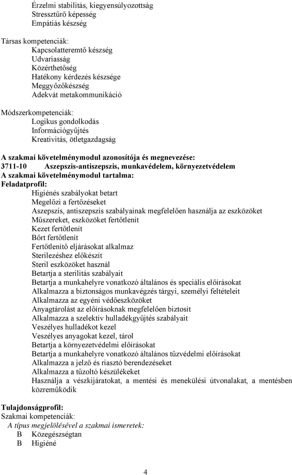 munkavédelem, környezetvédelem A szakmai követelménymodul tartalma: Feladatprofil: Higiénés szabályokat betart Megelőzi a fertőzéseket Aszepszis, antiszepszis szabályainak megfelelően használja az