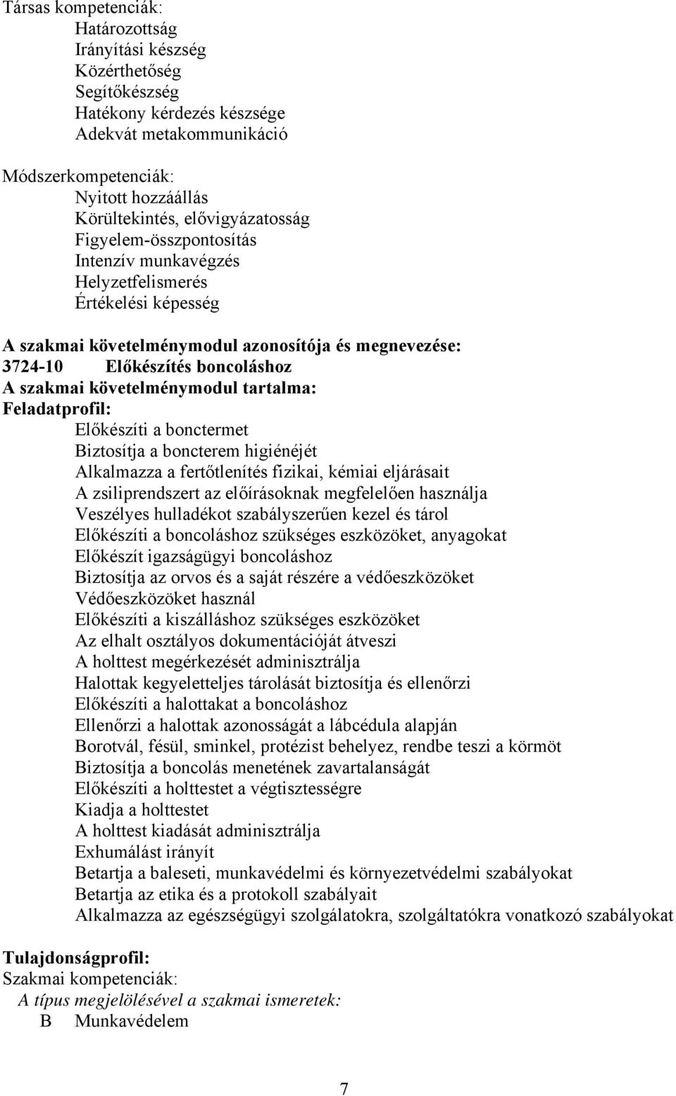 követelménymodul tartalma: Feladatprofil: Előkészíti a bonctermet iztosítja a boncterem higiénéjét Alkalmazza a fertőtlenítés fizikai, kémiai eljárásait A zsiliprendszert az előírásoknak megfelelően