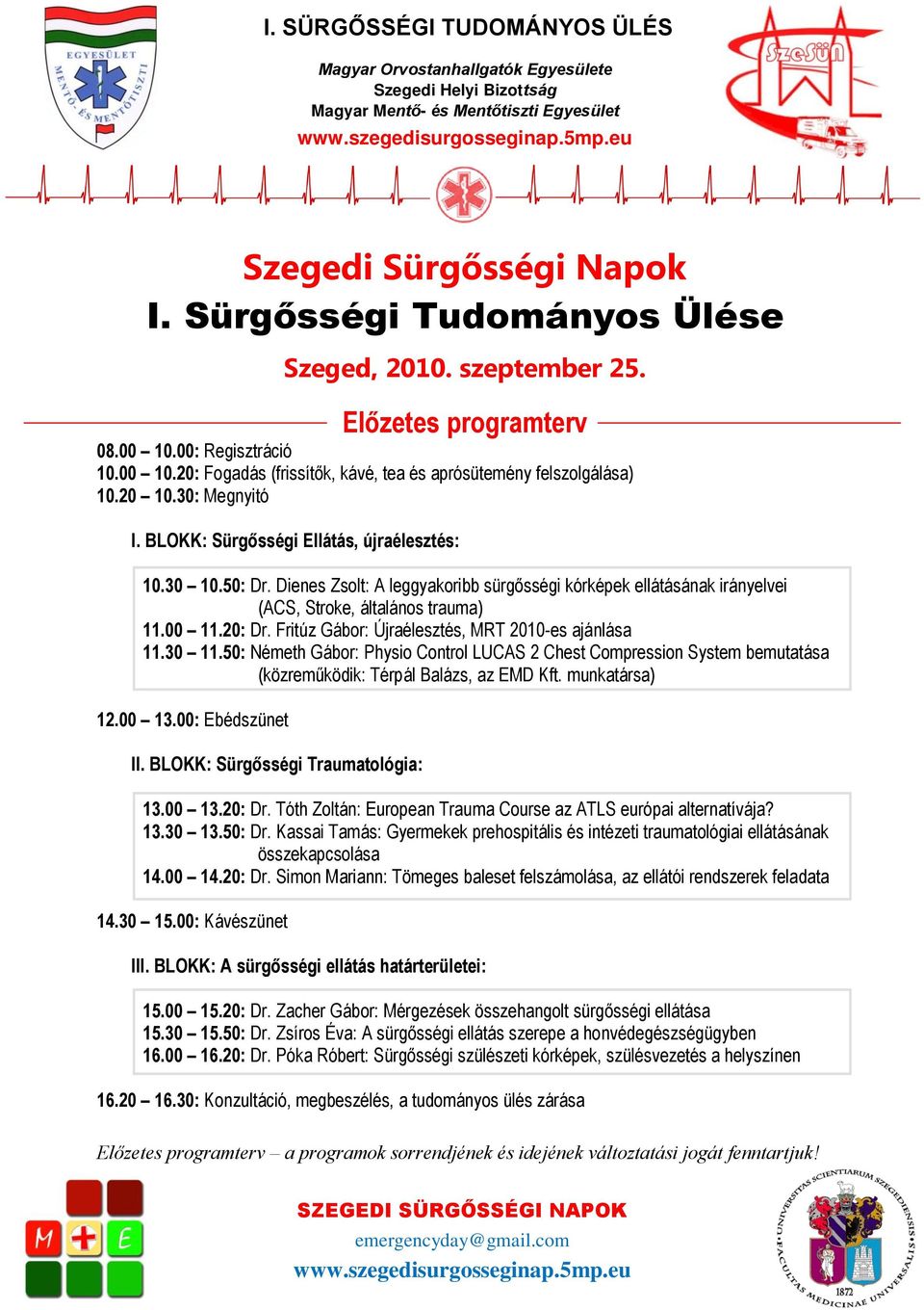 50: Németh Gábor: Physio Control LUCAS 2 Chest Compression System bemutatása (közreműködik: Térpál Balázs, az EMD Kft. munkatársa) 12.00 13.00: Ebédszünet II. BLOKK: Sürgősségi Traumatológia: 13.