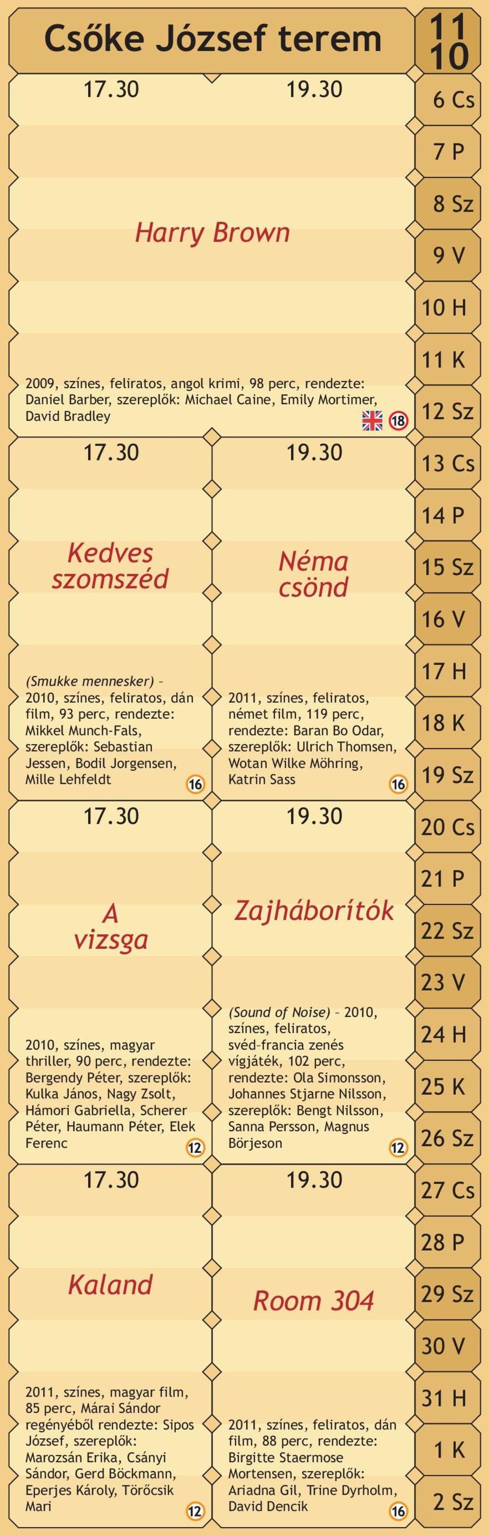 30 11 K 12 Sz 13 Cs Kedves szomszéd (Smukke mennesker) 2010, színes, feliratos, dán film, 93 perc, Mikkel Munch-Fals, szereplők: Sebastian Jessen, Bodil Jorgensen, Mille Lehfeldt 17.