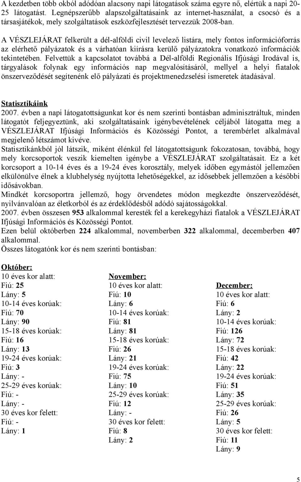 A VÉSZLEJÁRAT felkerült a dél-alföldi civil levelező listára, mely fontos információforrás az elérhető pályázatok és a várhatóan kiírásra kerülő pályázatokra vonatkozó információk tekintetében.