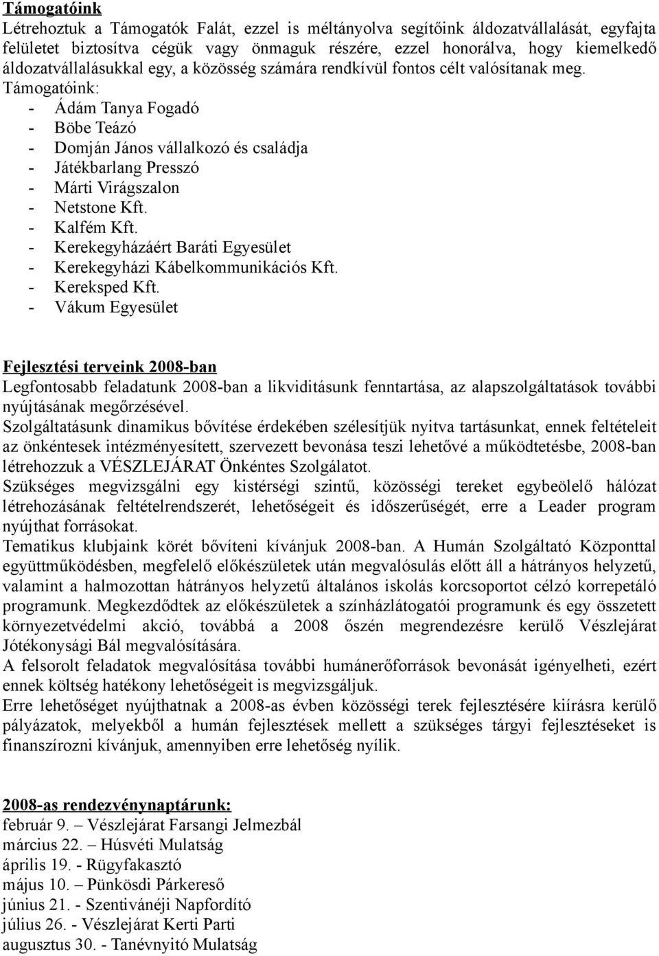 Támogatóink: - Ádám Tanya Fogadó - Böbe Teázó - Domján János vállalkozó és családja - Játékbarlang Presszó - Márti Virágszalon - Netstone Kft. - Kalfém Kft.