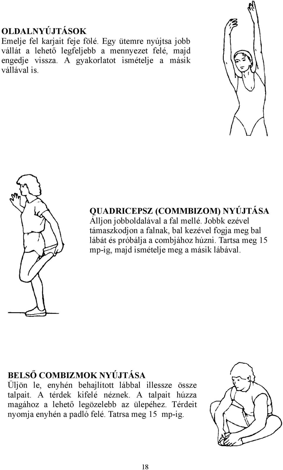 Jobbk ezével támaszkodjon a falnak, bal kezével fogja meg bal lábát és próbálja a combjához húzni. Tartsa meg 15 mp-ig, majd ismételje meg a másik lábával.