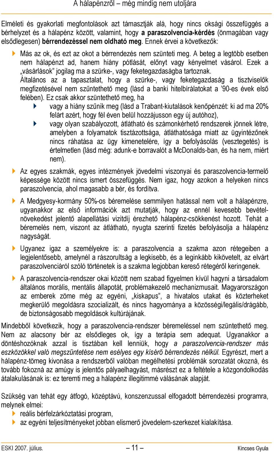 A beteg a legtöbb esetben nem hálapénzt ad, hanem hiány pótlását, előnyt vagy kényelmet vásárol. Ezek a vásárlások jogilag ma a szürke-, vagy feketegazdaságba tartoznak.
