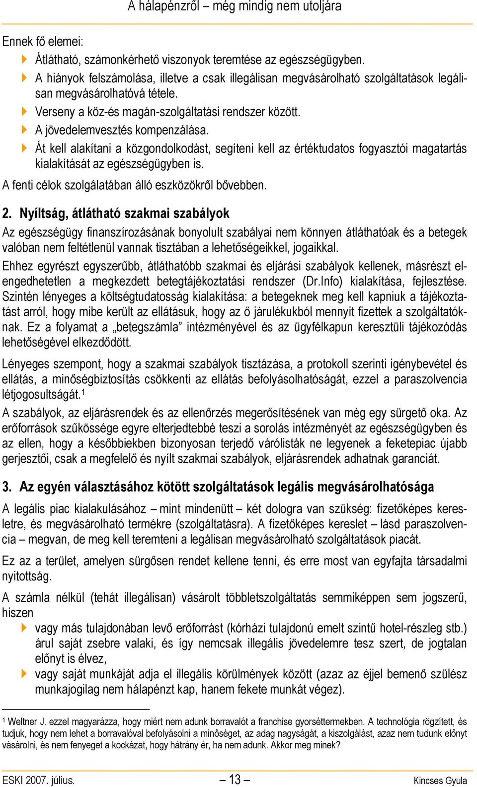 Át kell alakítani a közgondolkodást, segíteni kell az értéktudatos fogyasztói magatartás kialakítását az egészségügyben is. A fenti célok szolgálatában álló eszközökről bővebben. 2.