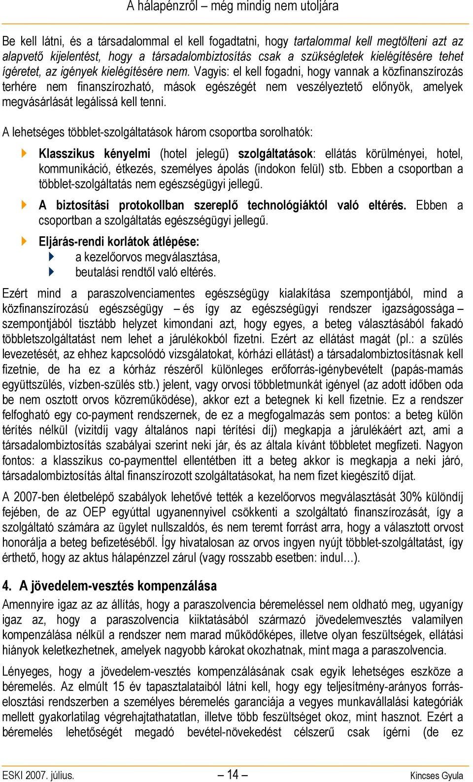 A lehetséges többlet-szolgáltatások három csoportba sorolhatók: Klasszikus kényelmi (hotel jelegű) szolgáltatások: ellátás körülményei, hotel, kommunikáció, étkezés, személyes ápolás (indokon felül)
