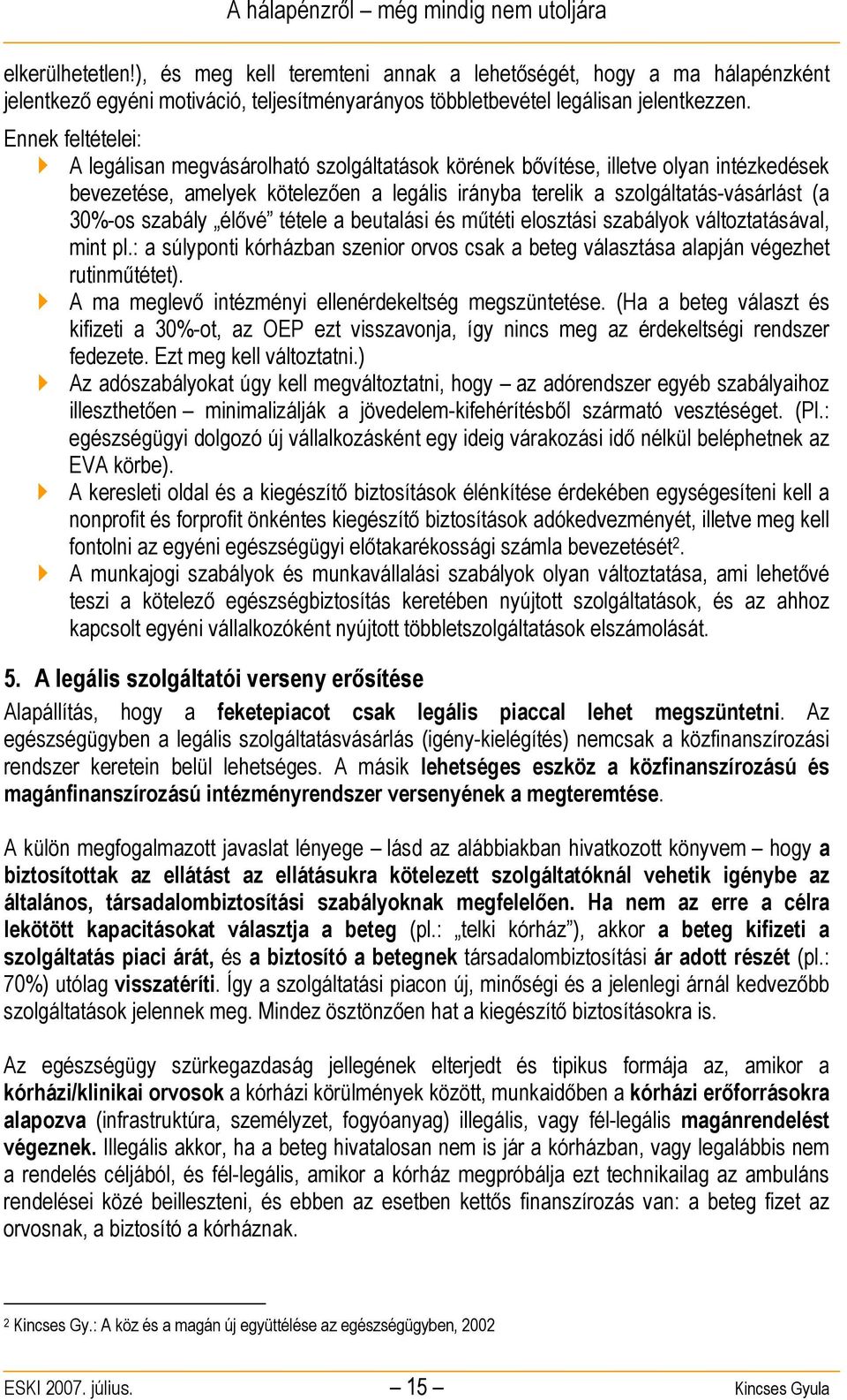 szabály élővé tétele a beutalási és műtéti elosztási szabályok változtatásával, mint pl.: a súlyponti kórházban szenior orvos csak a beteg választása alapján végezhet rutinműtétet).
