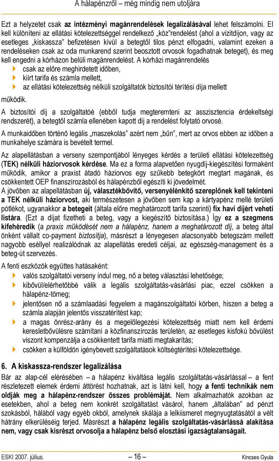 rendeléseken csak az oda munkarend szerint beosztott orvosok fogadhatnak beteget), és meg kell engedni a kórházon belüli magánrendelést.