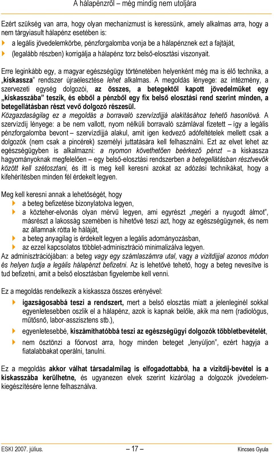 Erre leginkább egy, a magyar egészségügy történetében helyenként még ma is élő technika, a kiskassza rendszer újraélesztése lehet alkalmas.