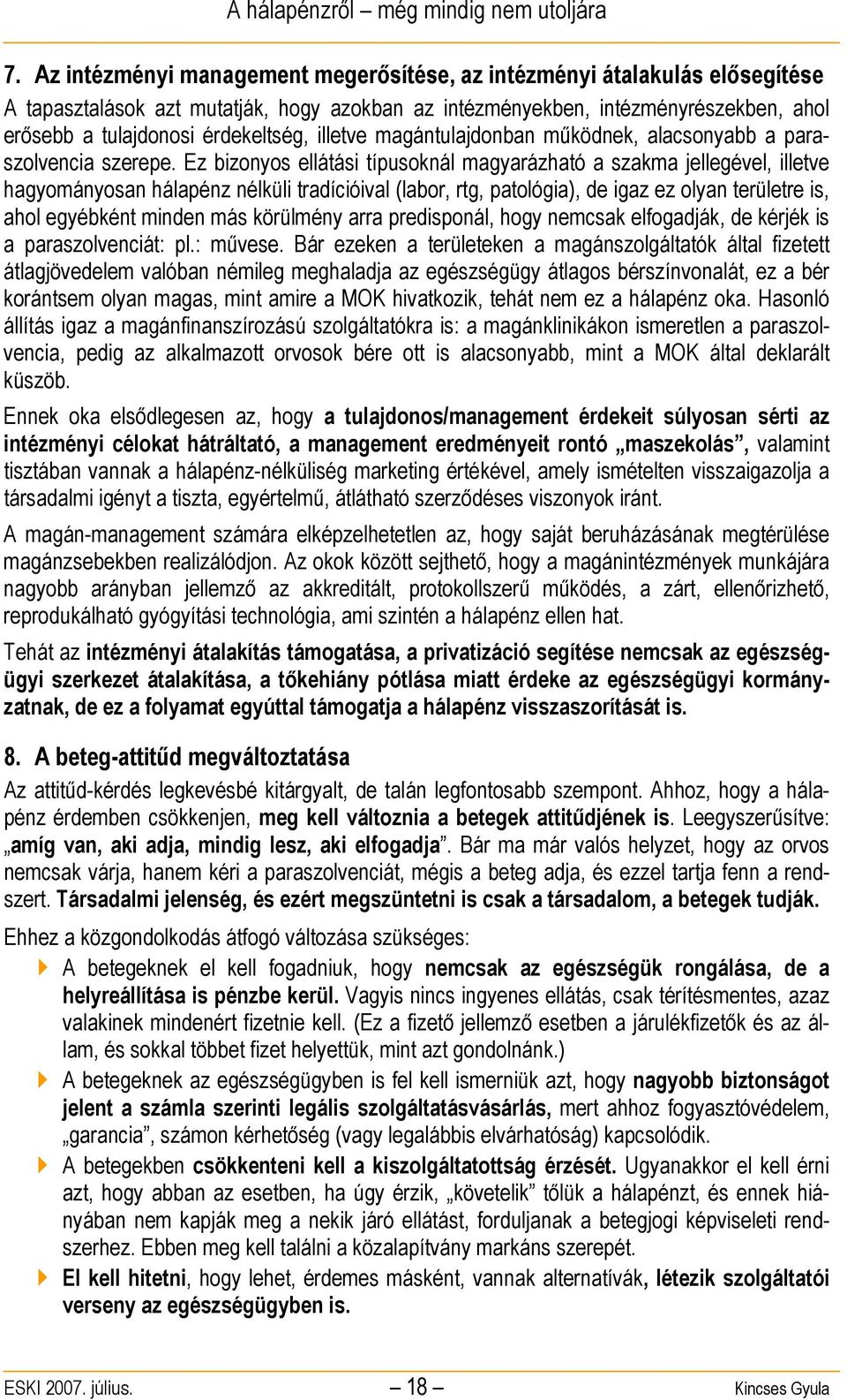 Ez bizonyos ellátási típusoknál magyarázható a szakma jellegével, illetve hagyományosan hálapénz nélküli tradícióival (labor, rtg, patológia), de igaz ez olyan területre is, ahol egyébként minden más