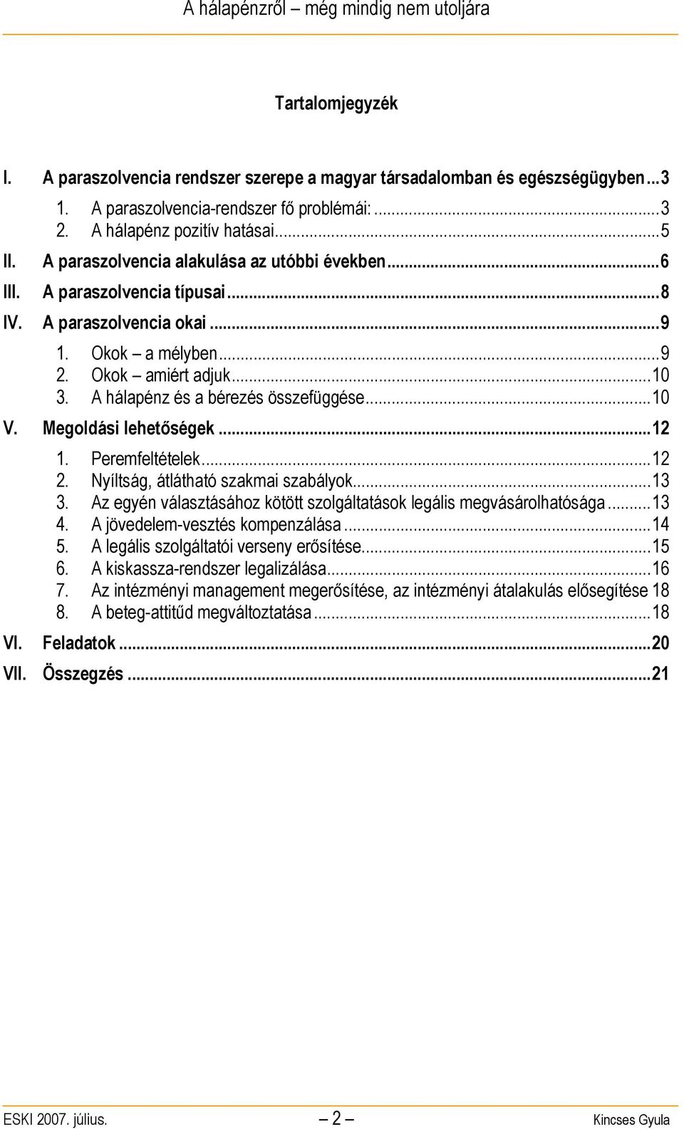 ..10 V. Megoldási lehetőségek...12 1. Peremfeltételek...12 2. Nyíltság, átlátható szakmai szabályok...13 3. Az egyén választásához kötött szolgáltatások legális megvásárolhatósága...13 4.
