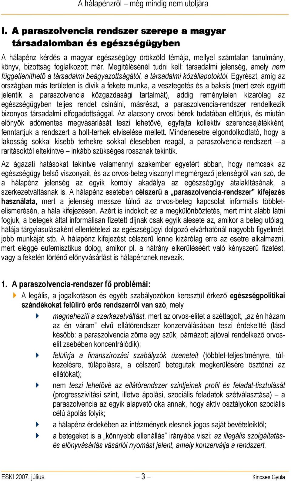 Egyrészt, amíg az országban más területen is dívik a fekete munka, a vesztegetés és a baksis (mert ezek együtt jelentik a paraszolvencia közgazdasági tartalmát), addig reménytelen kizárólag az