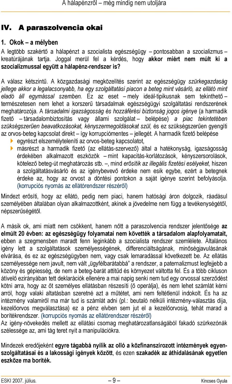 A közgazdasági megközelítés szerint az egészségügy szürkegazdaság jellege akkor a legalacsonyabb, ha egy szolgáltatási piacon a beteg mint vásárló, az ellátó mint eladó áll egymással szemben.