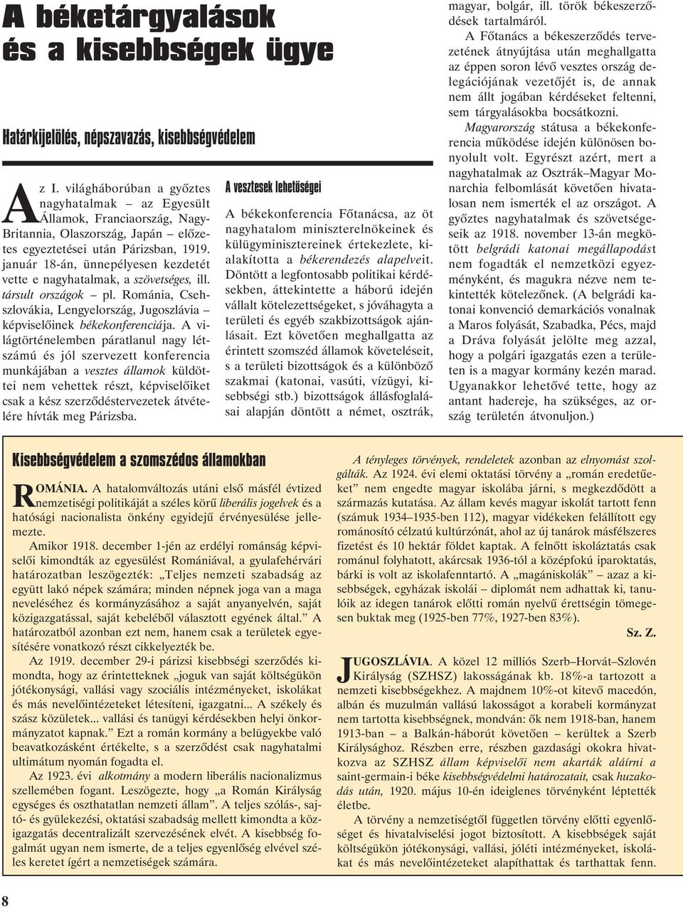 január 18-án, ünnepélyesen kezdetét vette e nagyhatalmak, a szövetséges, ill. társult országok pl. Románia, Csehszlovákia, Lengyelország, Jugoszlávia képviselõinek békekonferenciája.