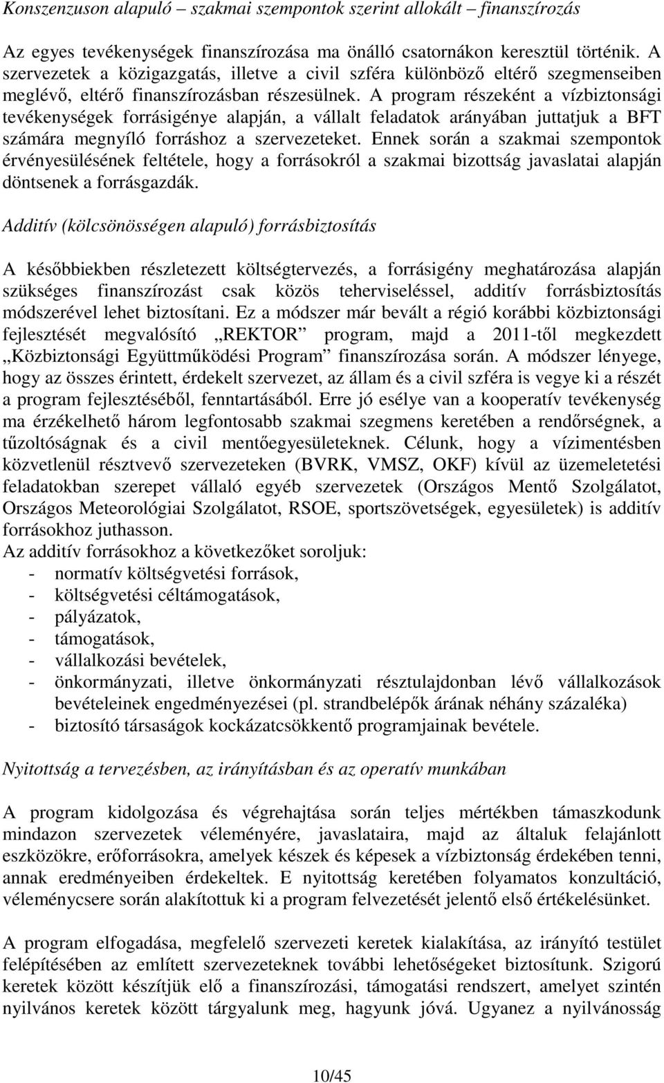 A program részeként a vízbiztonsági tevékenységek forrásigénye alapján, a vállalt feladatok arányában juttatjuk a BFT számára megnyíló forráshoz a szervezeteket.