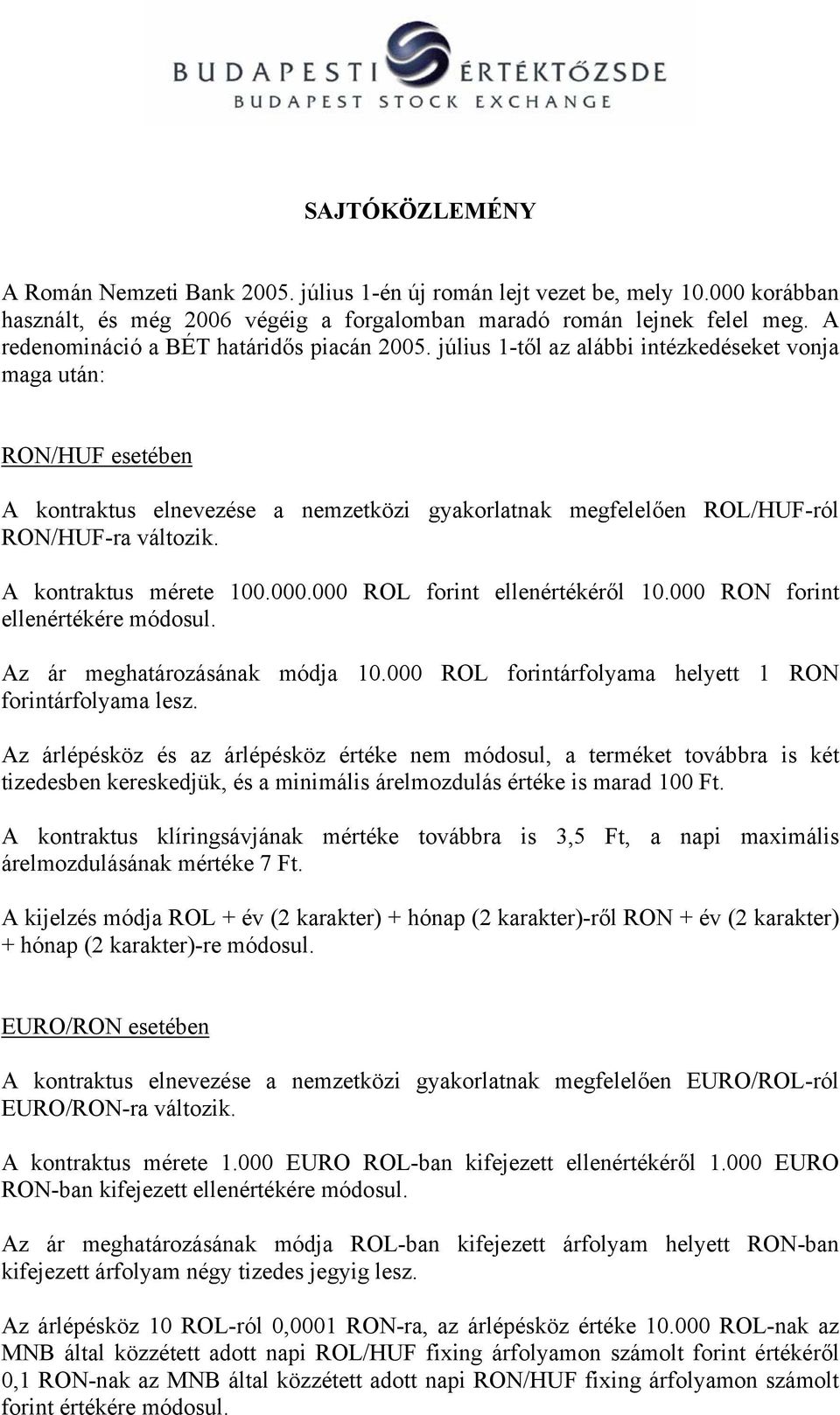 július 1-től az alábbi intézkedéseket vonja maga után: RON/HUF esetében A kontraktus elnevezése a nemzetközi gyakorlatnak megfelelően ROL/HUF-ról RON/HUF-ra változik. A kontraktus mérete 100.000.