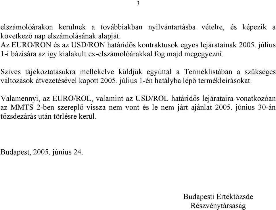 Szíves tájékoztatásukra mellékelve küldjük egyúttal a Terméklistában a szükséges változások átvezetésével kapott 2005. július 1-én hatályba lépő termékleírásokat.