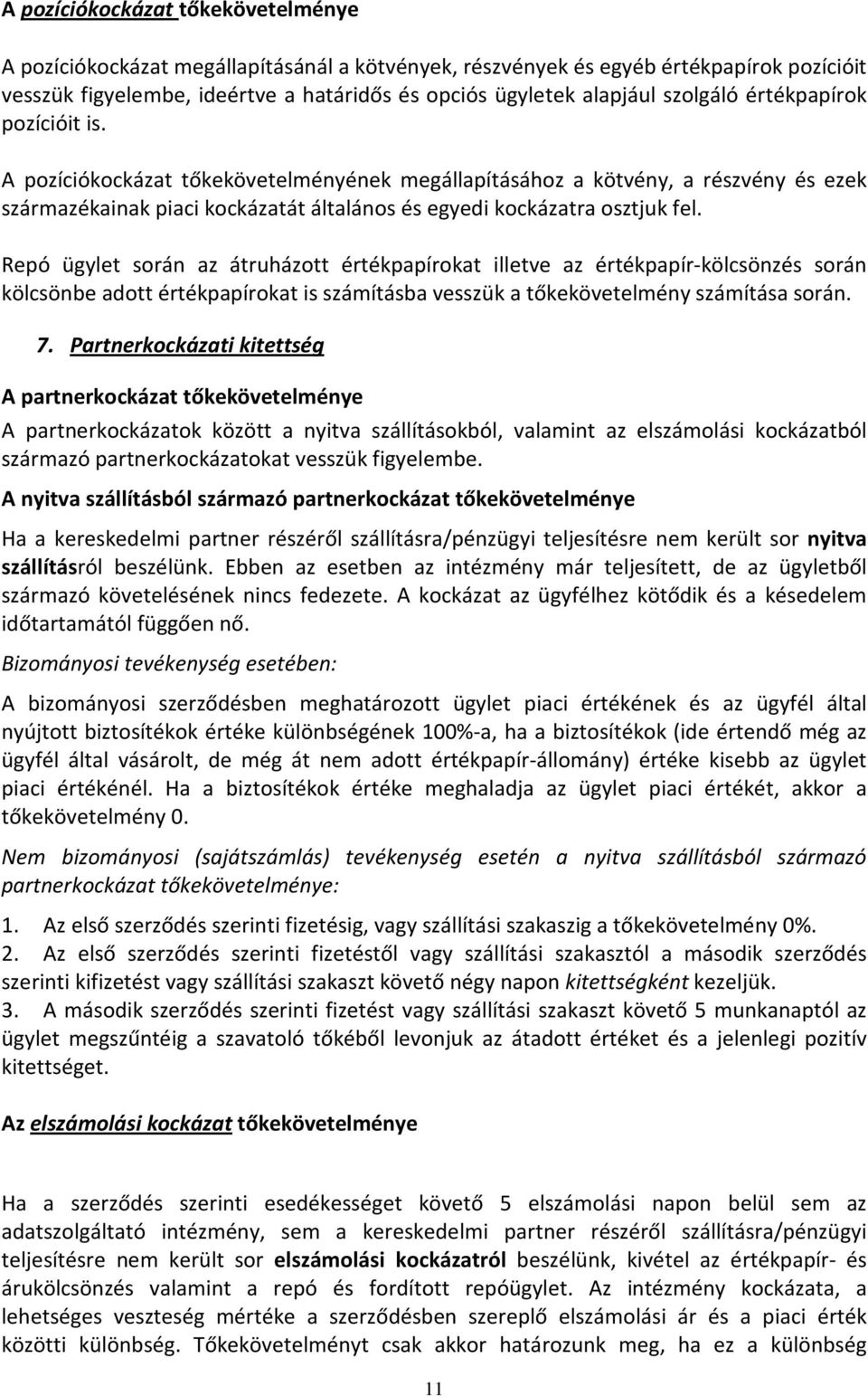 Repó ügylet során az átruházott értékpapírokat illetve az értékpapír-kölcsönzés során kölcsönbe adott értékpapírokat is számításba vesszük a tőkekövetelmény számítása során. 7.