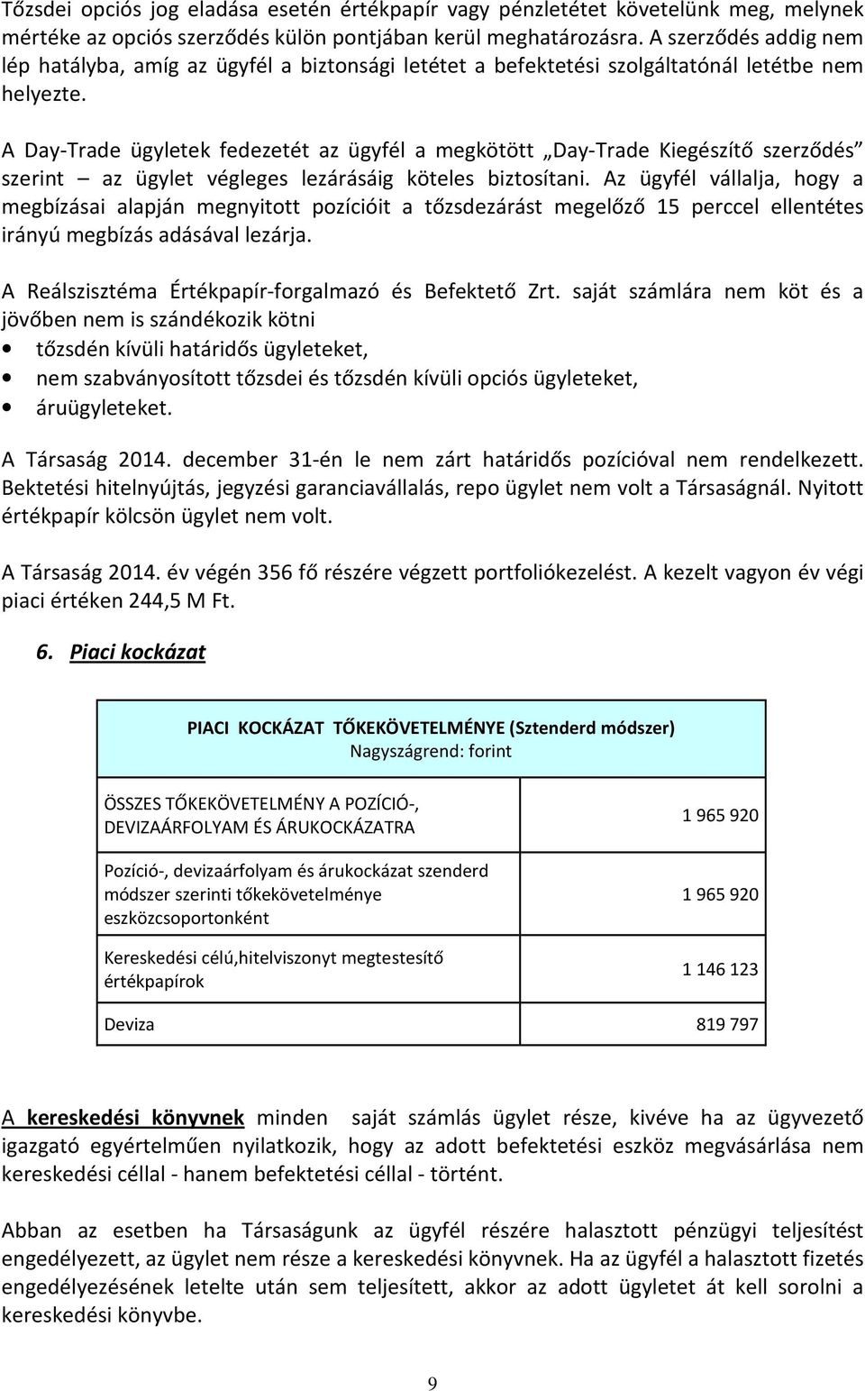 A Day-Trade ügyletek fedezetét az ügyfél a megkötött Day-Trade Kiegészítő szerződés szerint az ügylet végleges lezárásáig köteles biztosítani.