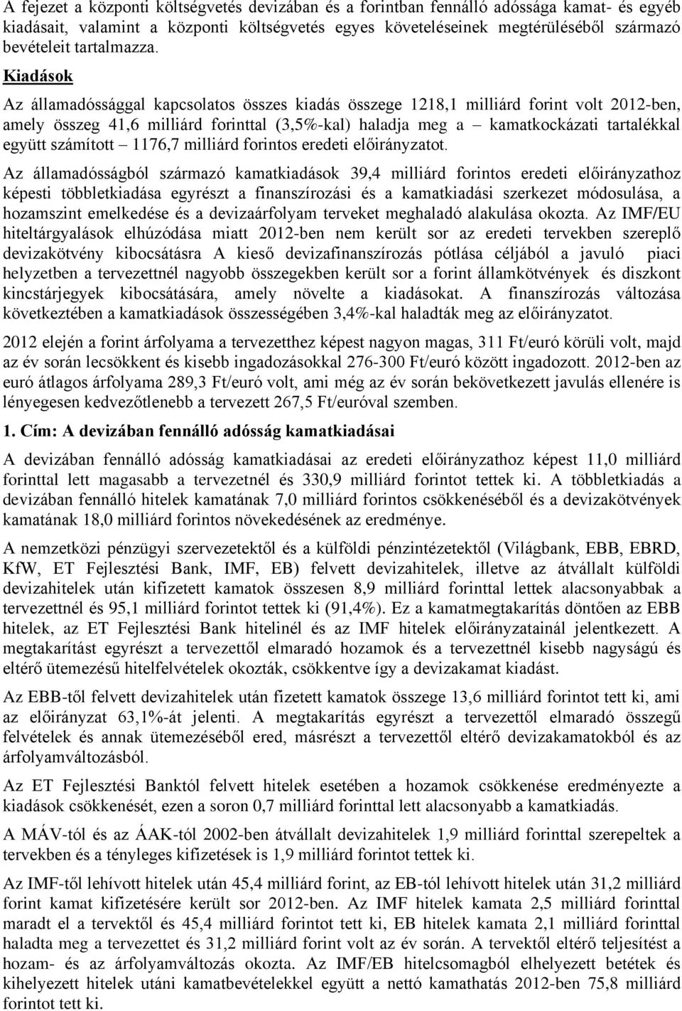 Kiadások Az államadóssággal kapcsolatos összes kiadás összege 1218,1 milliárd forint volt 2012-ben, amely összeg 41,6 milliárd forinttal (3,5%-kal) haladja meg a kamatkockázati tartalékkal együtt