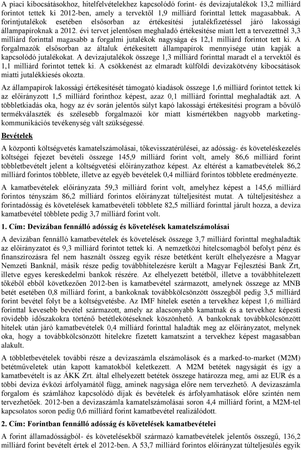 évi tervet jelentősen meghaladó értékesítése miatt lett a tervezettnél 3,3 milliárd forinttal magasabb a forgalmi jutalékok nagysága és 12,1 milliárd forintot tett ki.