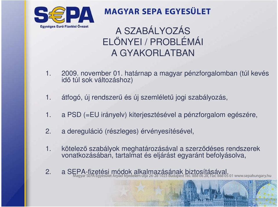 átfogó, új rendszerő és új szemlélető jogi szabályozás, 1. a PSD (=EU irányelv) kiterjesztésével a pénzforgalom egészére, 2.